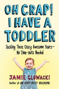 Oh Crap! I Have a Toddler: Tackling These Crazy Awesome Years--No Time-Outs Needed