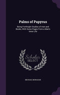 Palms of Papyrus: Being Forthright Studies of men and Books, With Some Pages From a Man's Inner Life