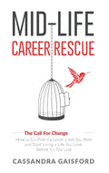 Mid-Life Career Rescue (The Call For Change): How to change careers, confidently leave a job you hate, and start living a life you love, before it's t
