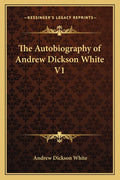 The Autobiography of Andrew Dickson White V1