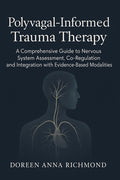 Polyvagal-Informed Trauma Therapy: A Comprehensive Guide to Nervous System Assessment, Co-Regulation, and Integration with Evidence-Based Modalities