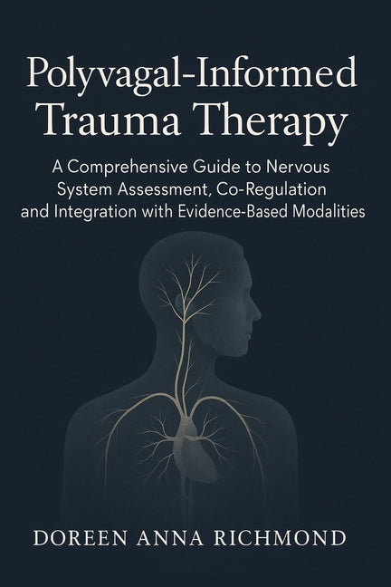 Polyvagal-Informed Trauma Therapy: A Comprehensive Guide to Nervous System Assessment, Co-Regulation, and Integration with Evidence-Based Modalities