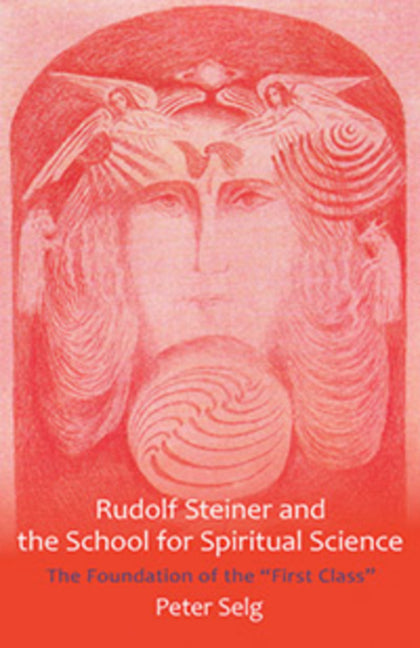 Rudolf Steiner and the School for Spiritual Science: The Foundation of the First Class
