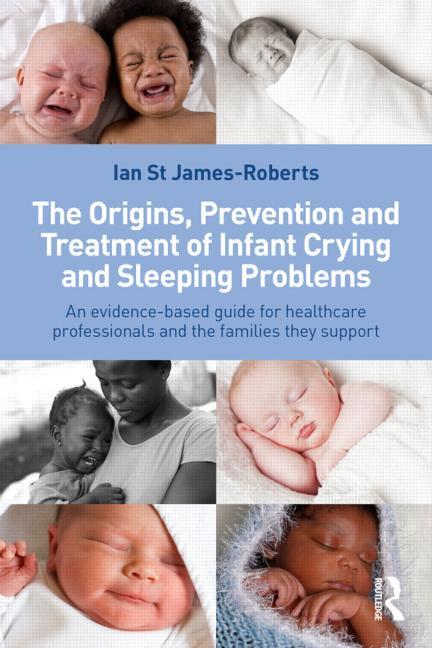 The Origins, Prevention and Treatment of Infant Crying and Sleeping Problems: An Evidence-Based Guide for Healthcare Professionals and the Families They S
