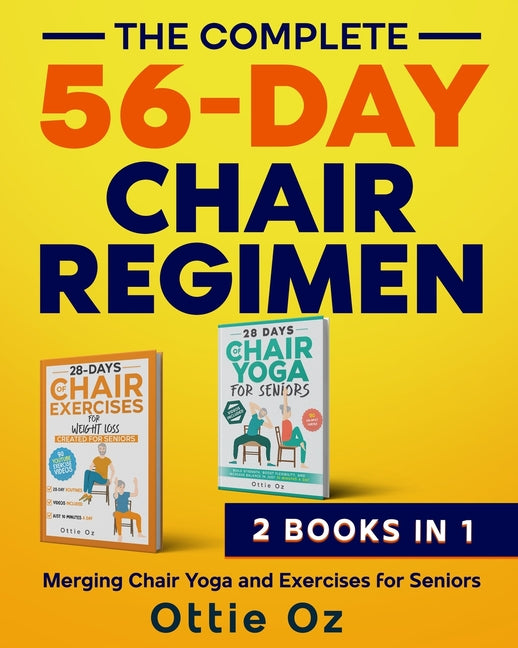 The Complete 56-Day Chair Regimen: Merging Chair Yoga and Exercises for Seniors: Low-Impact Chair Yoga and Exercises for Flexibility, Stability, Balance,
