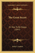 The Great Secret: Or How To Be Happy (1847)