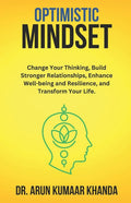 Optimistic Mindset: Change Your Thinking, Build Stronger Relationships, Enhance Well-being and Resilience, and Transform Your Life.