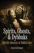 Spirits, Ghosts, & Dybbuks: Afterlife Journeys in Yiddish Lore