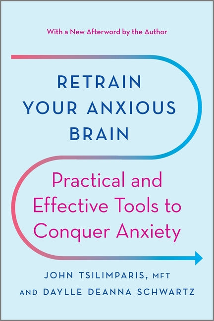 Retrain Your Anxious Brain: Practical and Effective Tools to Conquer Anxiety (Reissue)