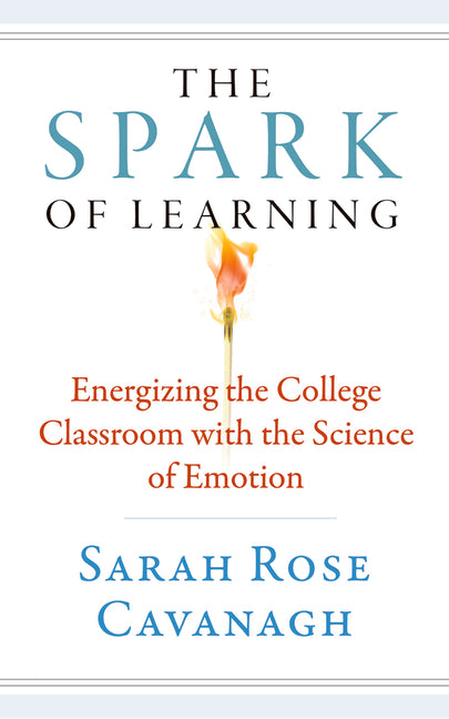 The Spark of Learning: Energizing the College Classroom with the Science of Emotion