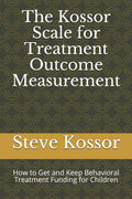 The Kossor Scale for Treatment Outcome Measurement: How to Get and Keep Behavioral Treatment Funding for Children