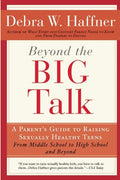 Beyond the Big Talk Revised Edition: A Parent's Guide to Raising Sexually Healthy Teens - From Middle School to High School and Beyond (Revised, Updat