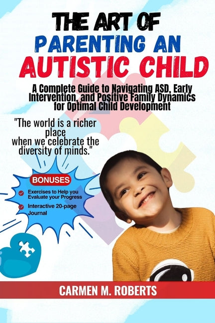 The Art of Parenting an Autistic Child: A Complete Guide to Navigating ASD, Early Intervention, and Positive Family Dynamics for Optimal Child Development