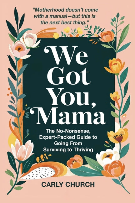 We Got You, Mama: The No-Nonsense, Expert-Packed Guide to Going From Surviving to Thriving