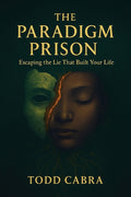 The Paradigm Prison, Escaping the lie that built your life