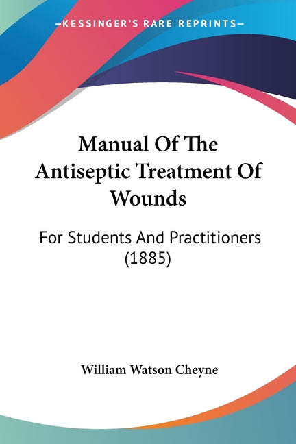 Manual Of The Antiseptic Treatment Of Wounds: For Students And Practitioners (1885)
