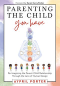Parenting the Child You Have: Re-Imagining the Parent-Child Relationship Through the Lens of Human Design