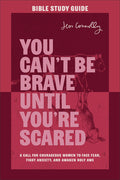You Can't Be Brave Until You're Scared Bible Study Guide: A Call for Courageous Women to Face Fear, Fight Anxiety, and Awaken Holy Awe