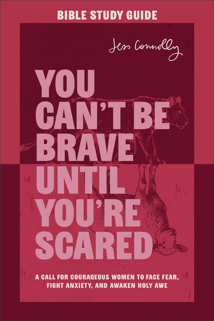You Can't Be Brave Until You're Scared Bible Study Guide: A Call for Courageous Women to Face Fear, Fight Anxiety, and Awaken Holy Awe