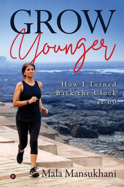Grow Younger: How I turned back the clock at 60