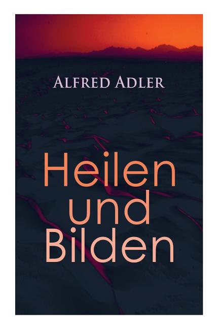 Alfred Adler: Heilen und Bilden: Der Aggressionstrieb im Leben und in der Neurose, Das Zärtlichkeitsbedürfnis des Kindes, Über neurotische Disposition