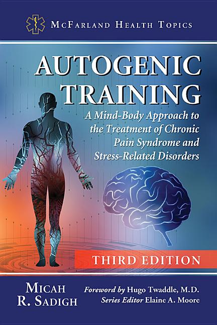Autogenic Training: A Mind-Body Approach to the Treatment of Chronic Pain Syndrome and Stress-Related Disorders, 3D Ed.