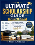 The Ultimate Scholarship Guide 2026-2027: Win Verified Funding, Grants, and Tuition Awards With Proven Application Strategies That Actually Work