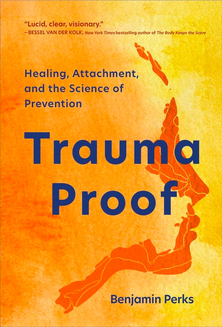 Trauma Proof: Healing, Attachment, and the Science of Prevention
