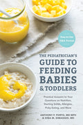 The Pediatrician's Guide to Feeding Babies and Toddlers: Practical Answers to Your Questions on Nutrition, Starting Solids, Allergies, Picky Eating, and M