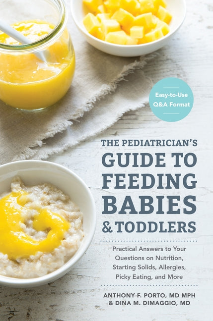The Pediatrician's Guide to Feeding Babies and Toddlers: Practical Answers to Your Questions on Nutrition, Starting Solids, Allergies, Picky Eating, and M