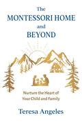 The Montessori Home and Beyond: Nurture the Heart of Your Child and Family