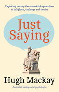 Just Saying: Exploring Twenty-Five Remarkable Quotations to Enlighten, Challenge and Inspire