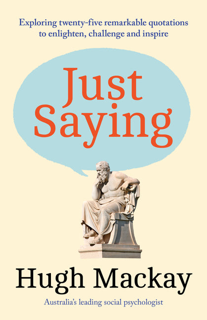 Just Saying: Exploring Twenty-Five Remarkable Quotations to Enlighten, Challenge and Inspire