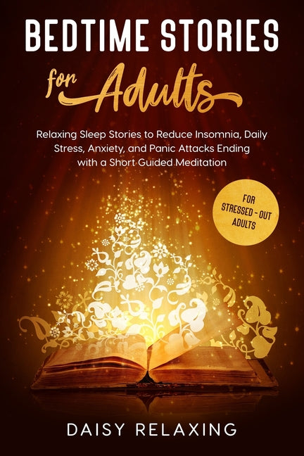 Bedtime Stories for Adults: Relaxing Sleep Stories to Reduce Insomnia, Daily Stress, Anxiety, and Panic Attacks Ending with a Short Guided Meditat