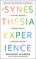 The Synesthesia Experience: Tasting Words, Seeing Music, and Hearing Color