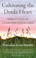 Cultivating the Doula Heart: Essentials of Compassionate Care
