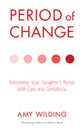 Period of Change: Welcoming Your Daughter's Period with Care and Confidence
