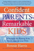 Confident Parents, Remarkable Kids: 8 Principles for Raising Kids You'll Love to Live With