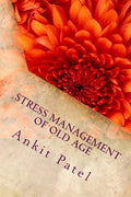 STRESS MANAGEMENT OF OLD AGE By ANKIT PATEL: A Psychological Paper