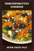 Hemochromatosis Cookbook: Delicious And Easy Recipes That Control Iron Intake And Taste Amazing