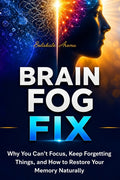 Brain Fog Fix: Why You Can't Focus, Keep Forgetting Things, and How to Restore Your Memory Naturally