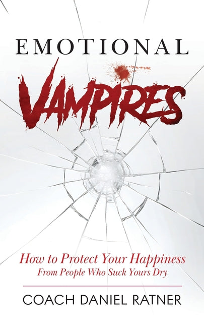Emotional Vampires: How to Protect Your Happiness From People That Suck Yours Dry