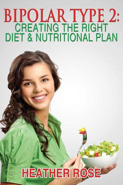 Bipolar Type 2: Creating The RIGHT Diet & Nutritional Plan