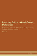 Reversing Salivary Gland Cancer: Deficiencies The Raw Vegan Plant-Based Detoxification & Regeneration Workbook for Healing Patients. Volume 4