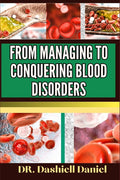 From Managing to Conquering Blood Disorders: Expert Guide To Understanding Causes, Symptoms, And Modern Treatment Approaches For Optimal Health