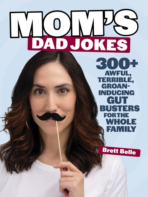 Mom's Dad Jokes: 300+ Awful, Terrible, Groan-Inducing Gut Busters for the Whole Family