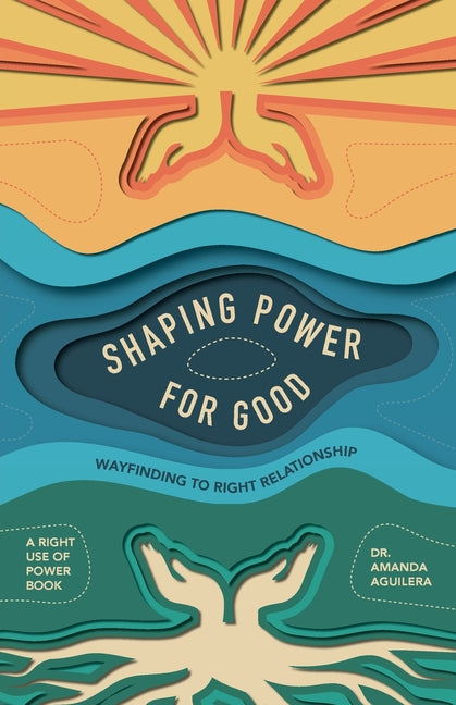 Shaping Power for Good: Wayfinding to Right Relationship