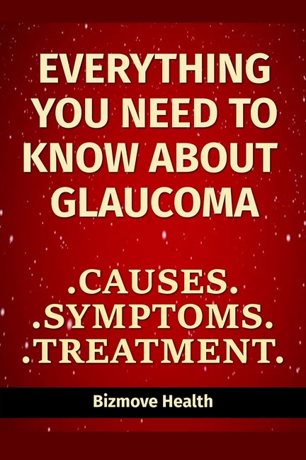 Everything you need to know about Glaucoma: Causes, Symptoms, Treatment