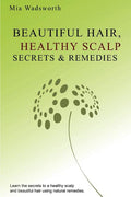 Beautiful Hair Healthy Scalp Secrets & Remedies: Itchy Scalp & Dandruff Causes Explained & Natural Remedies To Soothe & Heal.