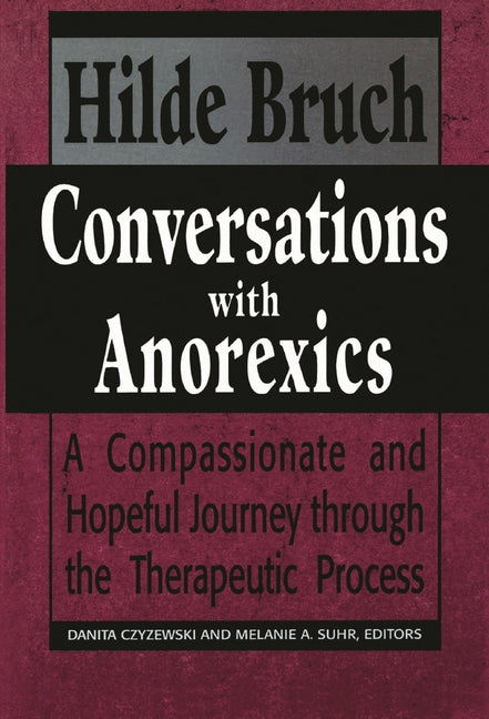 Conversations with Anorexics: Compassionate and Hopeful Journey through the Therapeutic Process